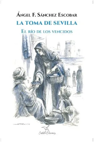 Portada del libro “La toma de Sevilla: El río de los vencidos” de Ángel F. Sánchez Escobar.